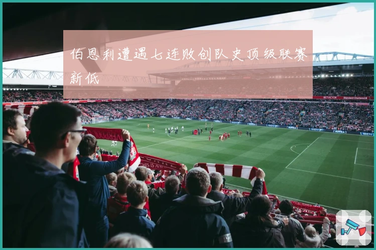 伯恩利遭遇七连败创队史顶级联赛新低